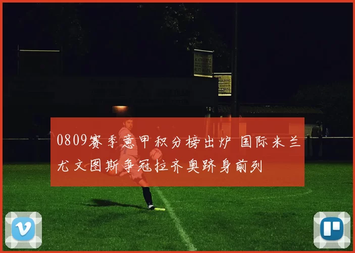 0809赛季意甲积分榜出炉 国际米兰尤文图斯争冠拉齐奥跻身前列