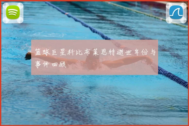 篮球巨星科比布莱恩特逝世年份与事件回顾