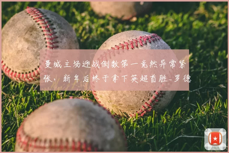 曼城主场迎战倒数第一竟然异常紧张，新年后终于拿下英超首胜_罗德里_瓜迪奥拉_欧冠