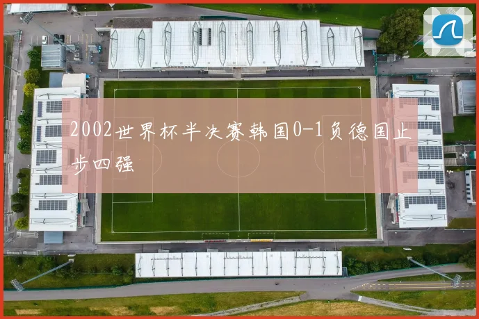 2002世界杯半决赛韩国0-1负德国止步四强